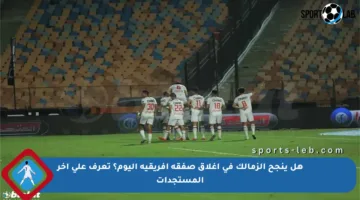هل ينجح الزمالك في إغلاق صفقة أفريقية اليوم؟ تعرف على آخر المستجدات